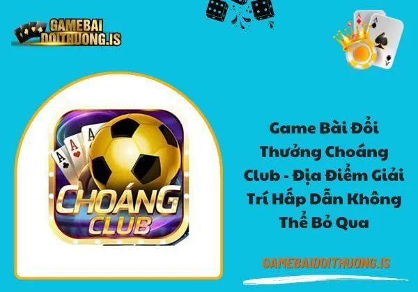 game bài đổi thưởng choáng club